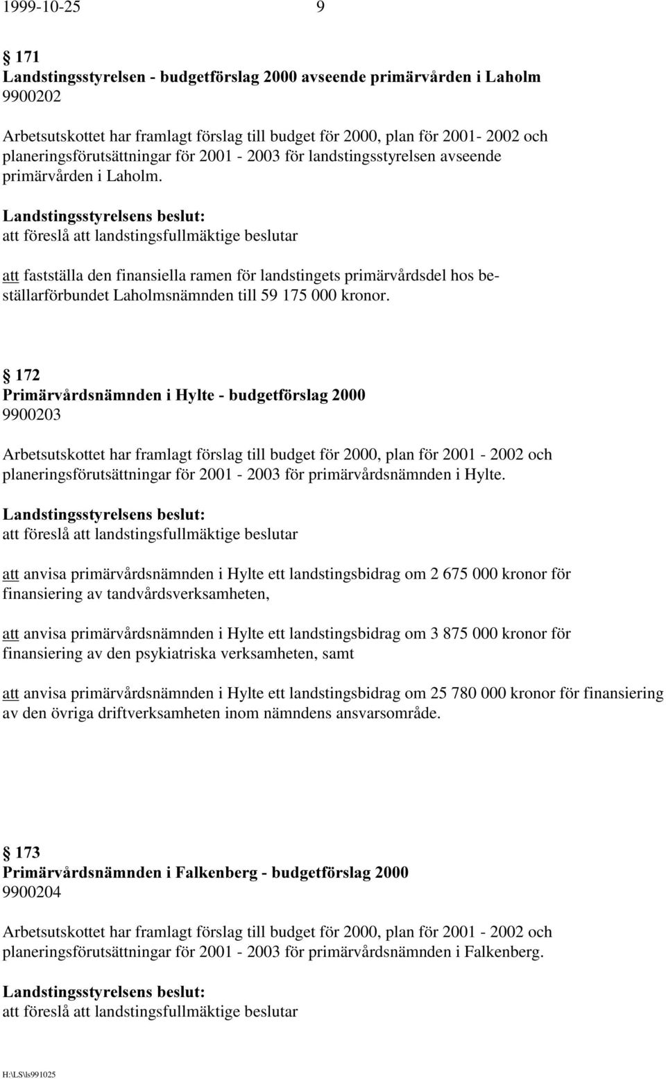 3ULPlUYnUGVQlPQGHQL+\OWHEXGJHWI UVODJ 9900203 Arbetsutskottet har framlagt förslag till budget för 2000, plan för 2001-2002 och planeringsförutsättningar för 2001-2003 för primärvårdsnämnden i Hylte.