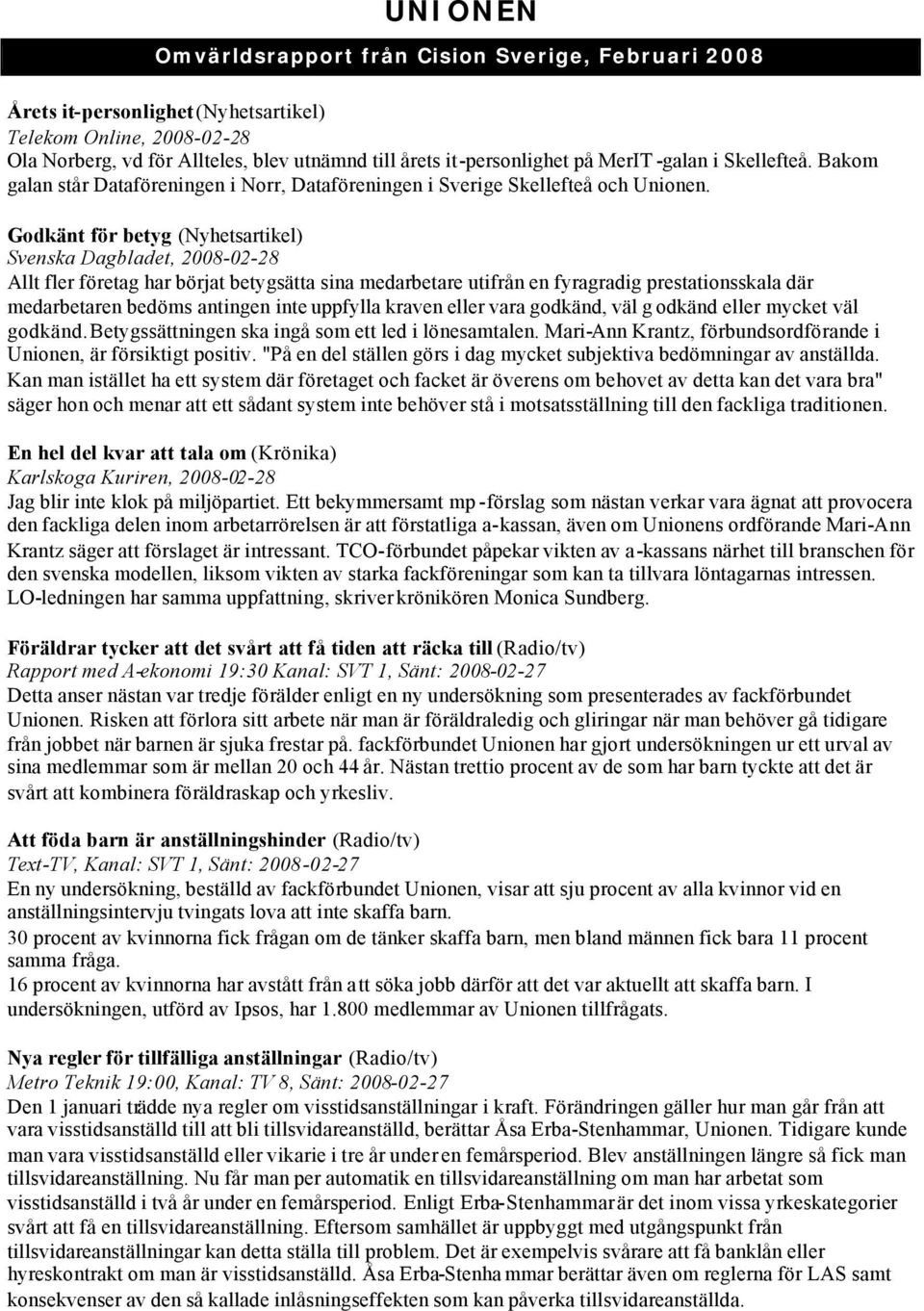 Godkänt för betyg (Nyhetsartikel) Svenska Dagbladet, 2008-02-28 Allt fler företag har börjat betygsätta sina medarbetare utifrån en fyragradig prestationsskala där medarbetaren bedöms antingen inte