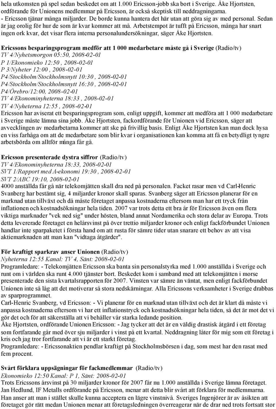 Arbetstempot är tufft på Ericsson, många har snart ingen ork kvar, det visar flera interna personalundersökningar, säger Åke Hjortsten.