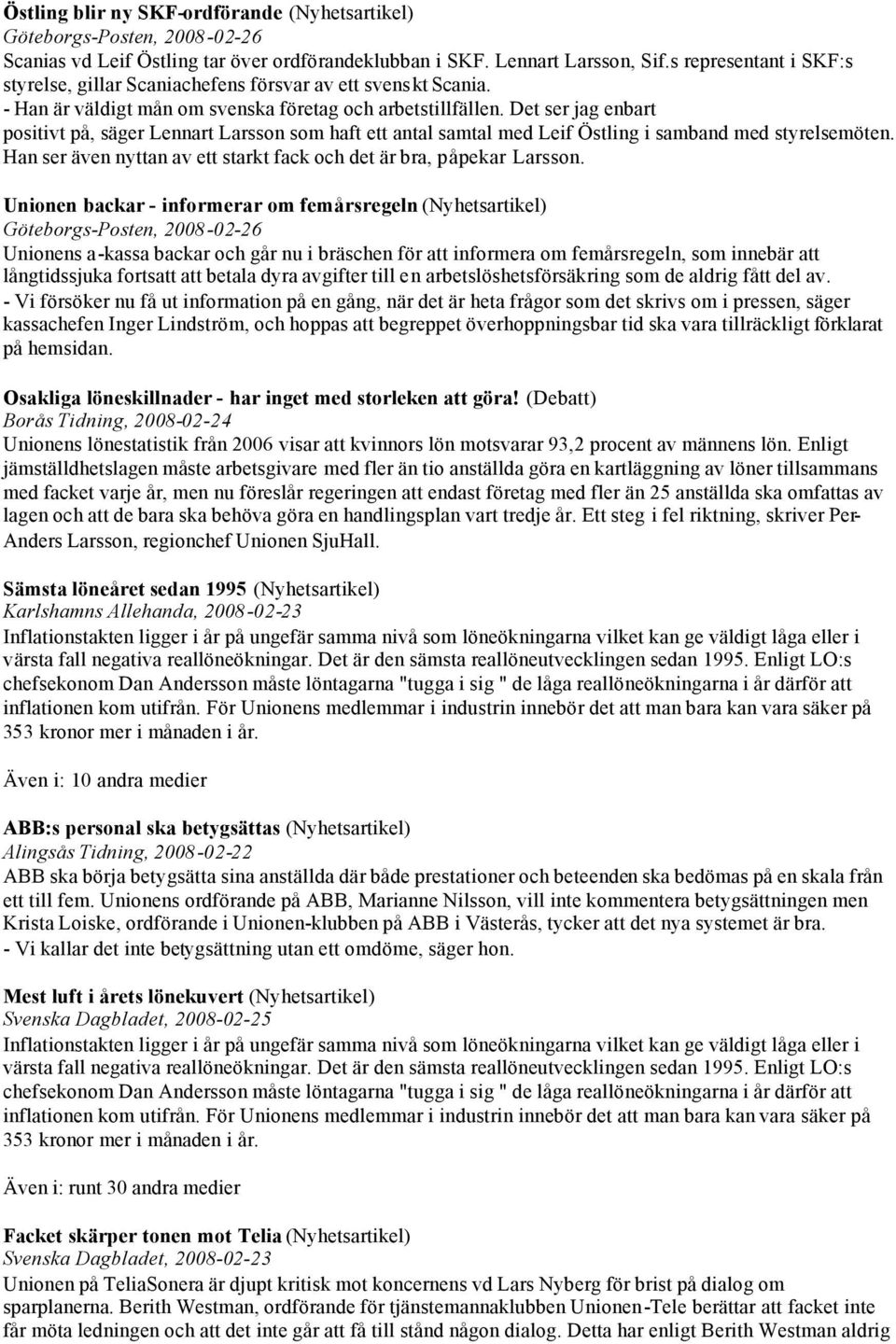 Det ser jag enbart positivt på, säger Lennart Larsson som haft ett antal samtal med Leif Östling i samband med styrelsemöten. Han ser även nyttan av ett starkt fack och det är bra, påpekar Larsson.