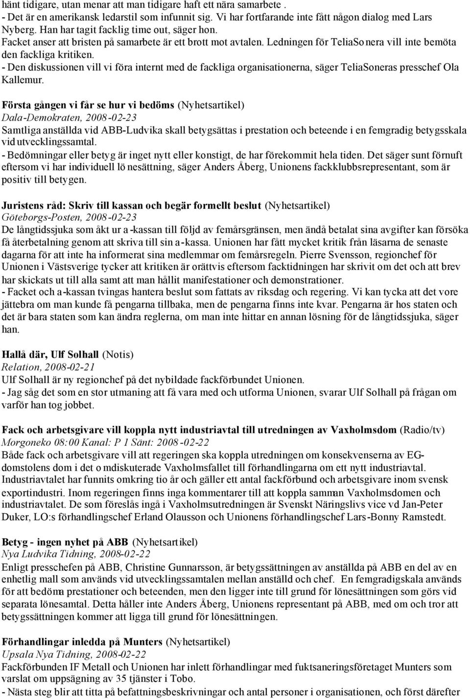 - Den diskussionen vill vi föra internt med de fackliga organisationerna, säger TeliaSoneras presschef Ola Kallemur.