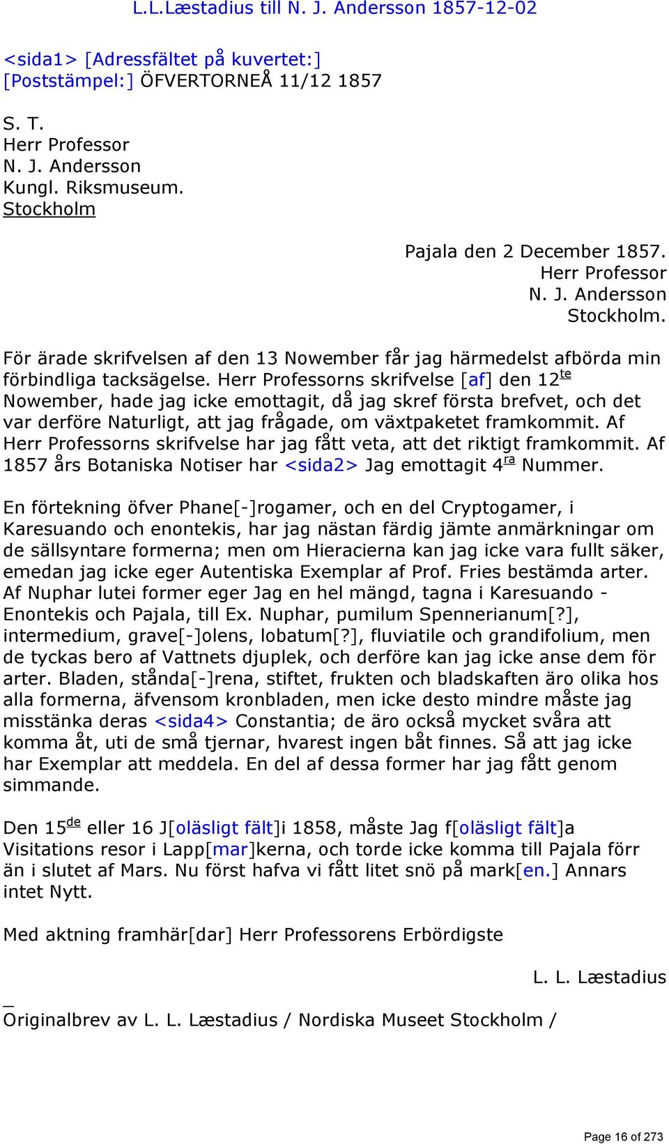 Herr Professorns skrifvelse [af] den 12 te Nowember, hade jag icke emottagit, då jag skref första brefvet, och det var derföre Naturligt, att jag frågade, om växtpaketet framkommit.