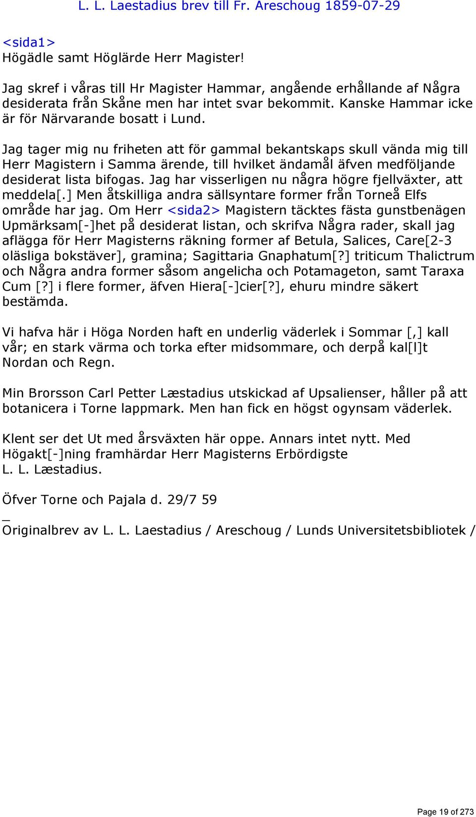 Jag tager mig nu friheten att för gammal bekantskaps skull vända mig till Herr Magistern i Samma ärende, till hvilket ändamål äfven medföljande desiderat lista bifogas.