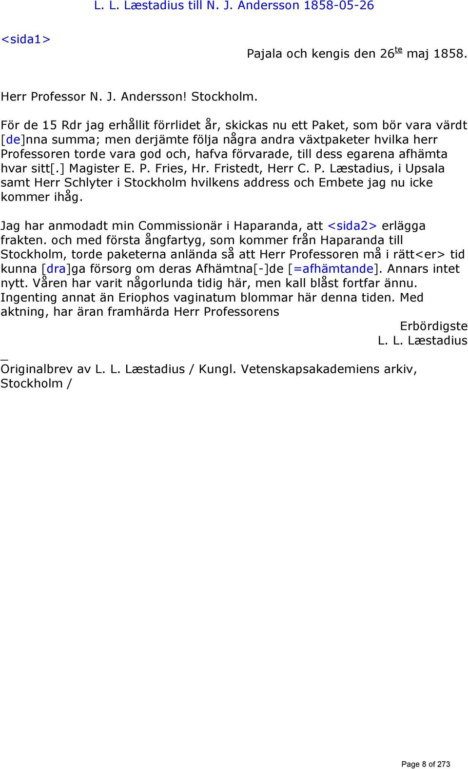 förvarade, till dess egarena afhämta hvar sitt[.] Magister E. P. Fries, Hr. Fristedt, Herr C. P. Læstadius, i Upsala samt Herr Schlyter i Stockholm hvilkens address och Embete jag nu icke kommer ihåg.