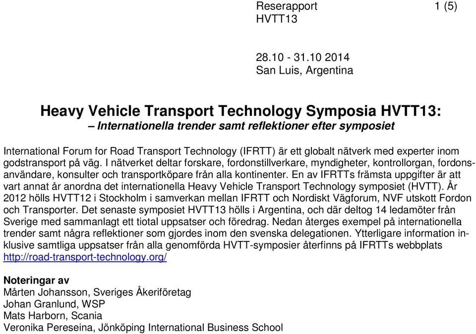 experter inom godstransport på väg. I nätverket deltar forskare, fordonstillverkare, myndigheter, kontrollorgan, fordonsanvändare, konsulter och transportköpare från alla kontinenter.