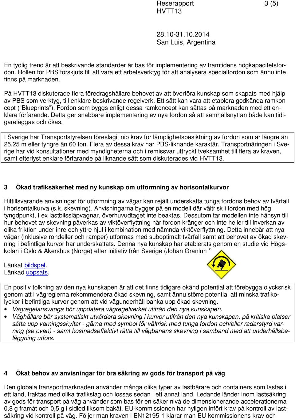 På diskuterade flera föredragshållare behovet av att överföra kunskap som skapats med hjälp av PBS som verktyg, till enklare beskrivande regelverk.