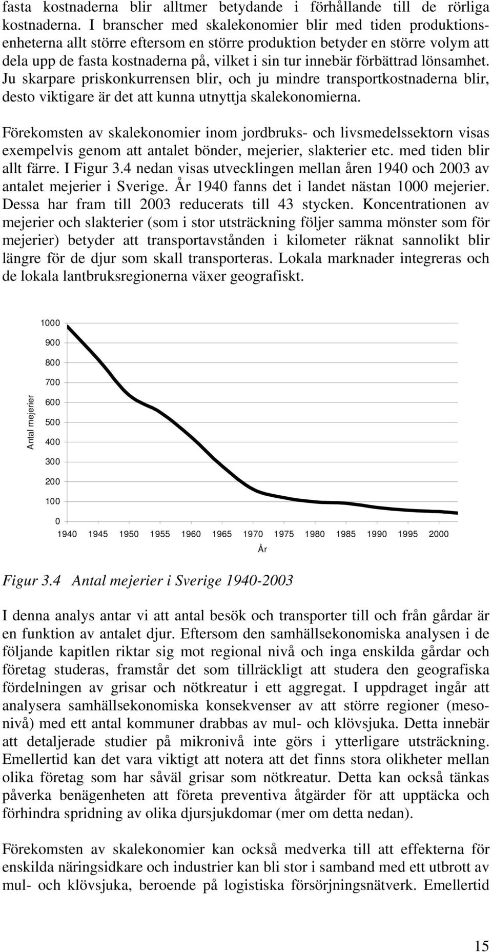 förbättrad lönsamhet. Ju skarpare priskonkurrensen blir, och ju mindre transportkostnaderna blir, desto viktigare är det att kunna utnyttja skalekonomierna.