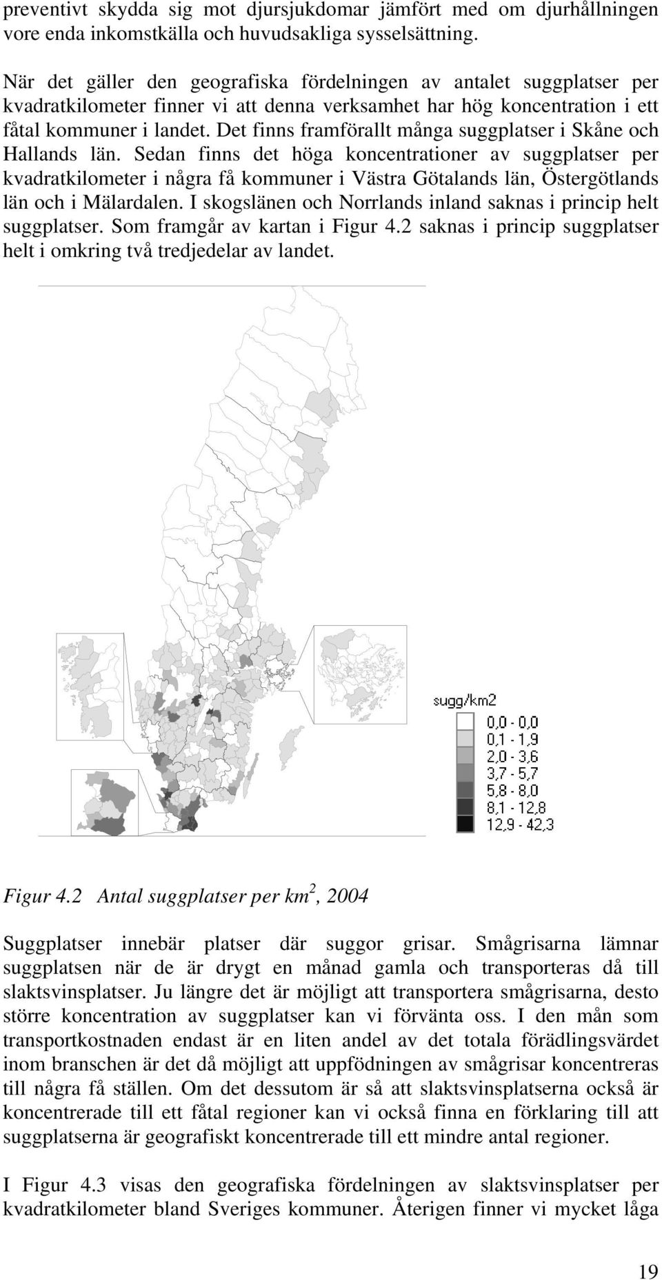 Det finns framförallt många suggplatser i Skåne och Hallands län.