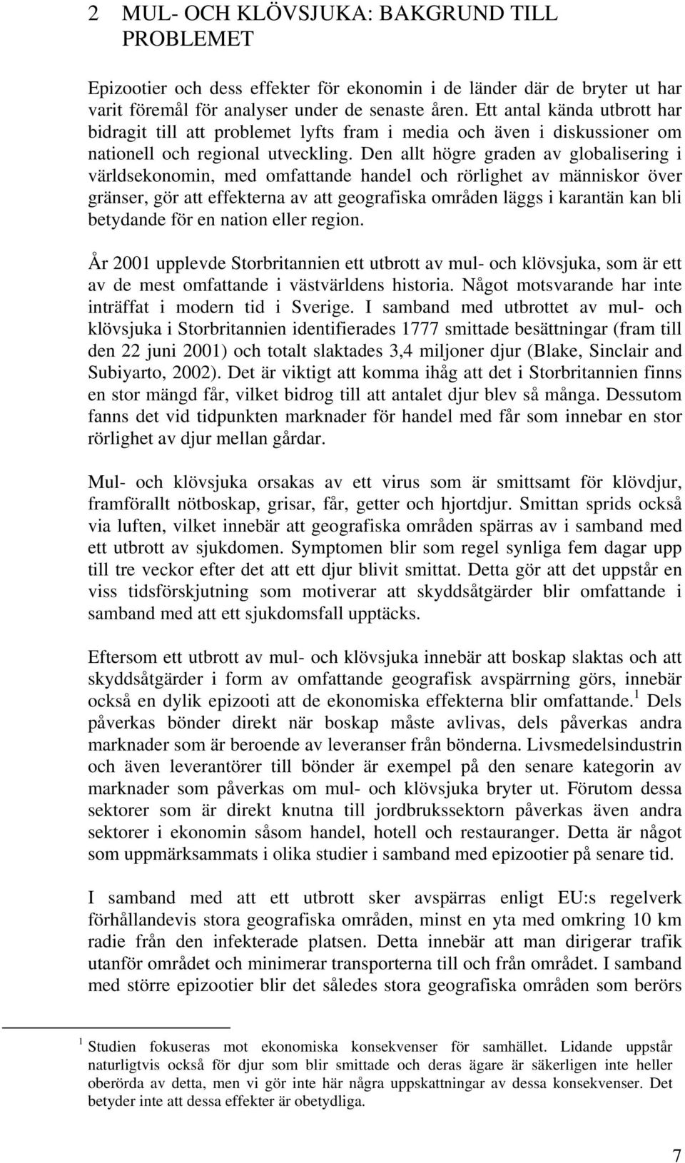 Den allt högre graden av globalisering i världsekonomin, med omfattande handel och rörlighet av människor över gränser, gör att effekterna av att geografiska områden läggs i karantän kan bli