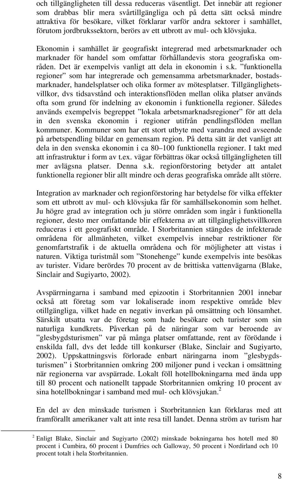 berörs av ett utbrott av mul- och klövsjuka. Ekonomin i samhället är geografiskt integrerad med arbetsmarknader och marknader för handel som omfattar förhållandevis stora geografiska områden.