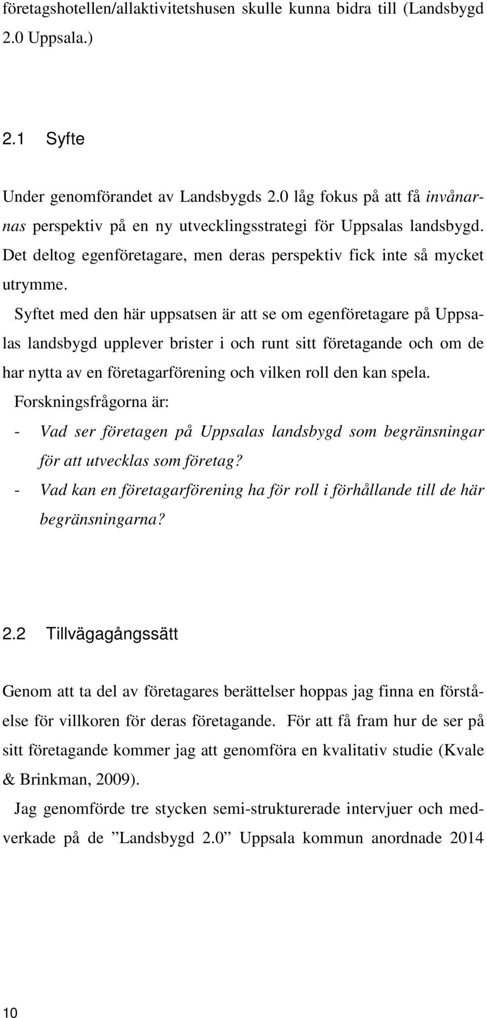 Syftet med den här uppsatsen är att se om egenföretagare på Uppsalas landsbygd upplever brister i och runt sitt företagande och om de har nytta av en företagarförening och vilken roll den kan spela.