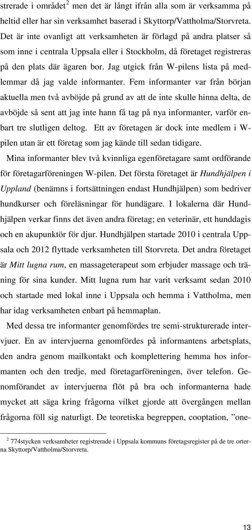 Jag utgick från W-pilens lista på medlemmar då jag valde informanter.