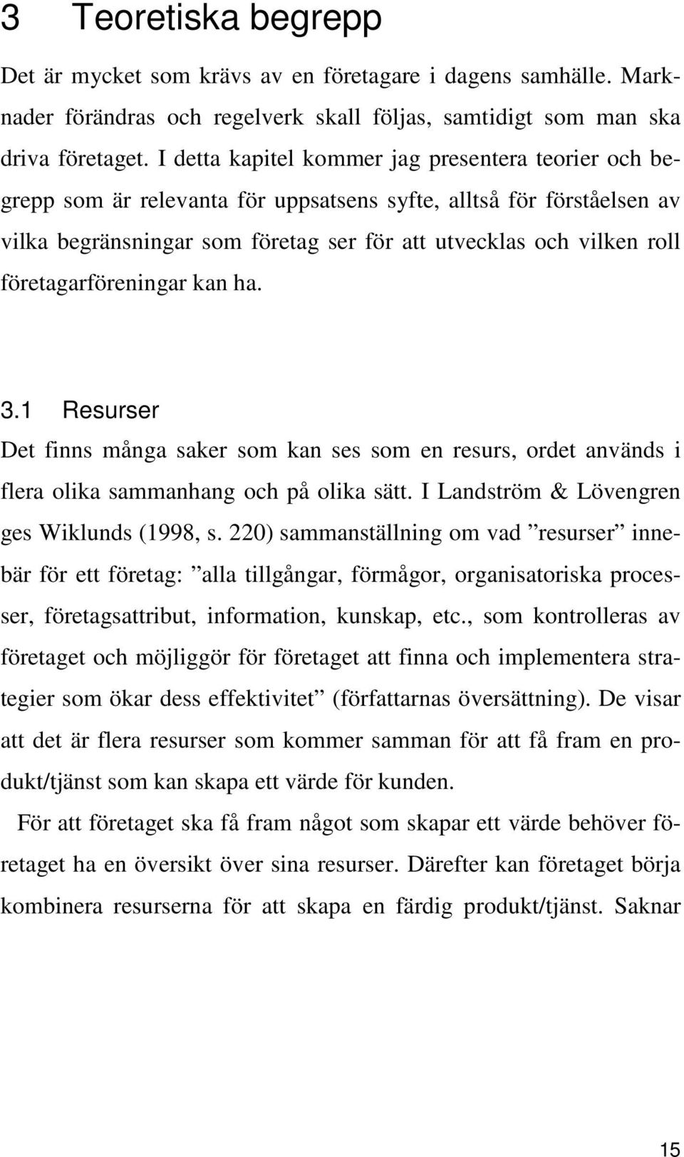 företagarföreningar kan ha. 3.1 Resurser Det finns många saker som kan ses som en resurs, ordet används i flera olika sammanhang och på olika sätt. I Landström & Lövengren ges Wiklunds (1998, s.