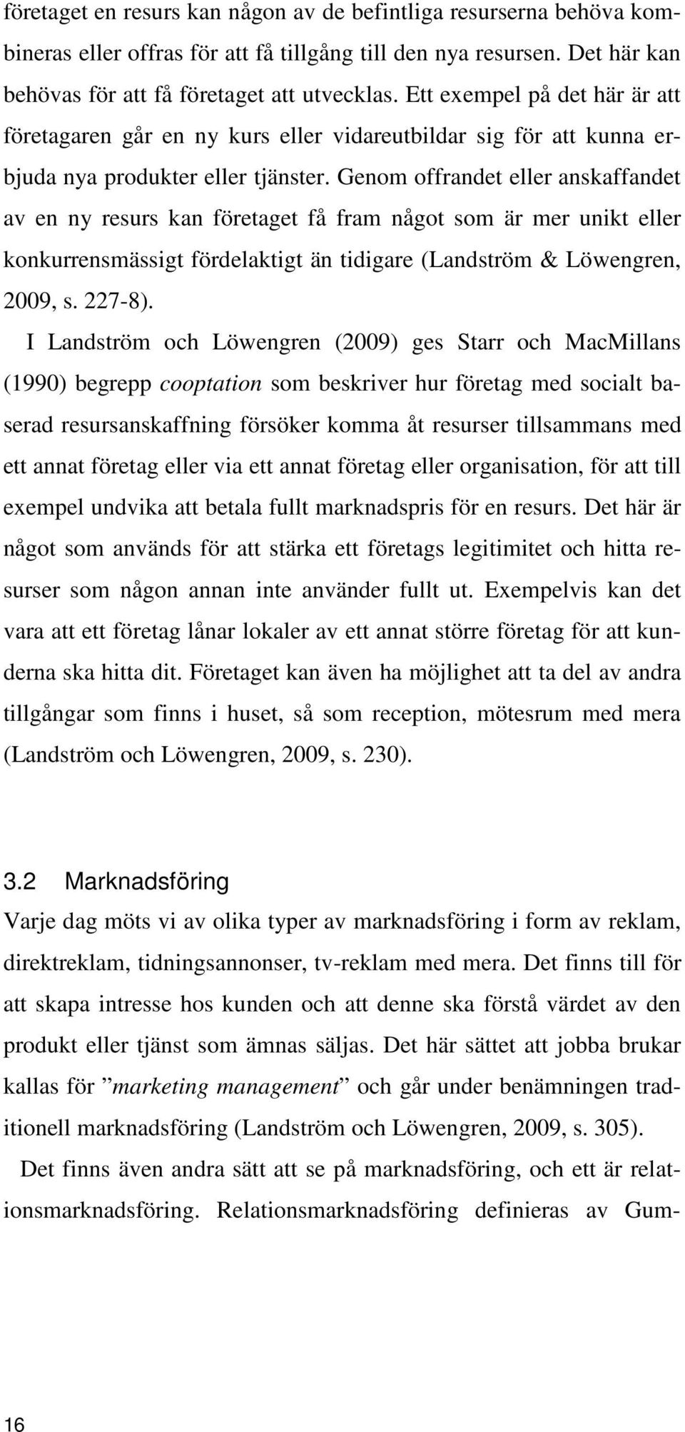 Genom offrandet eller anskaffandet av en ny resurs kan företaget få fram något som är mer unikt eller konkurrensmässigt fördelaktigt än tidigare (Landström & Löwengren, 2009, s. 227-8).