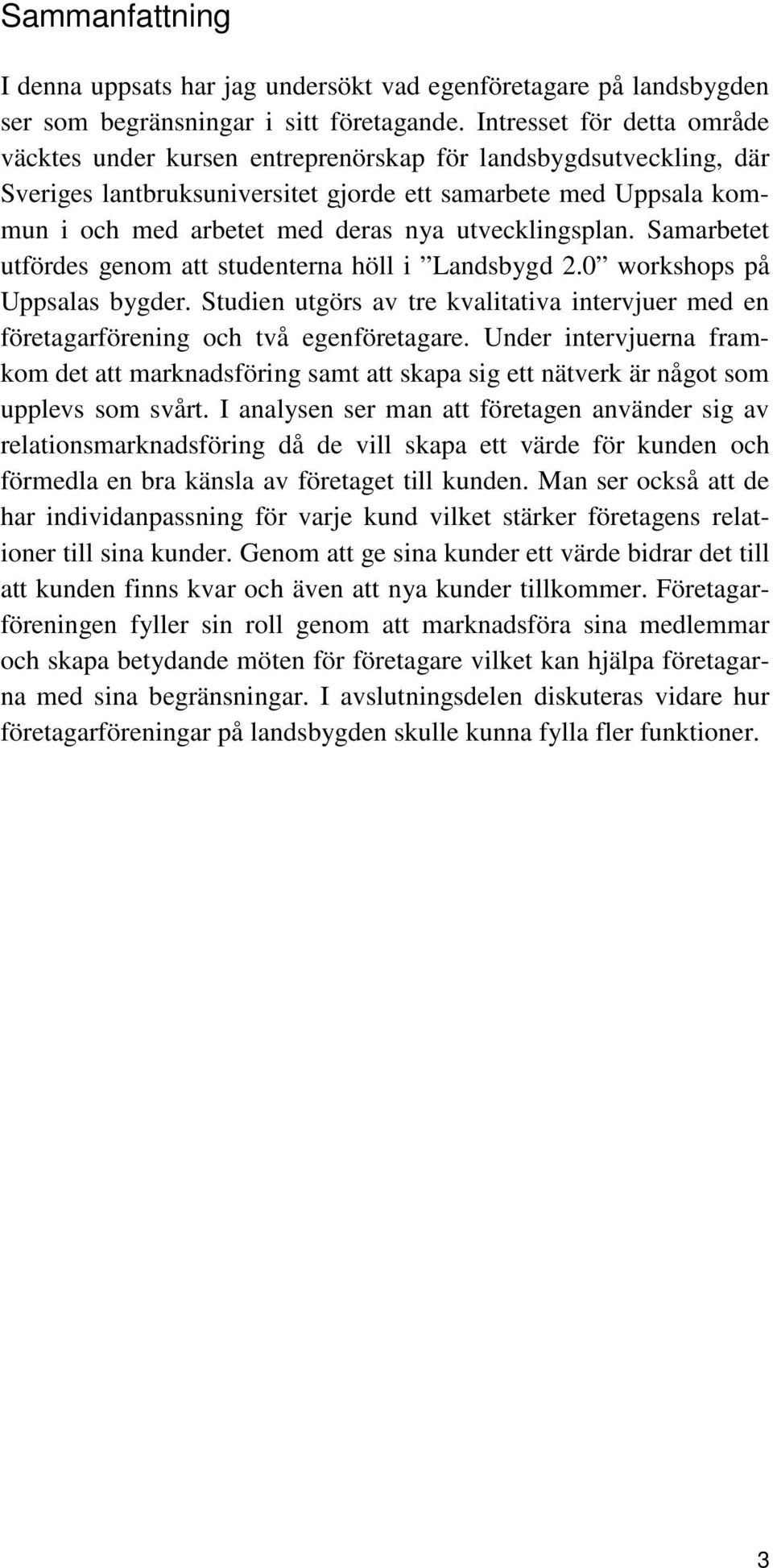 utvecklingsplan. Samarbetet utfördes genom att studenterna höll i Landsbygd 2.0 workshops på Uppsalas bygder.