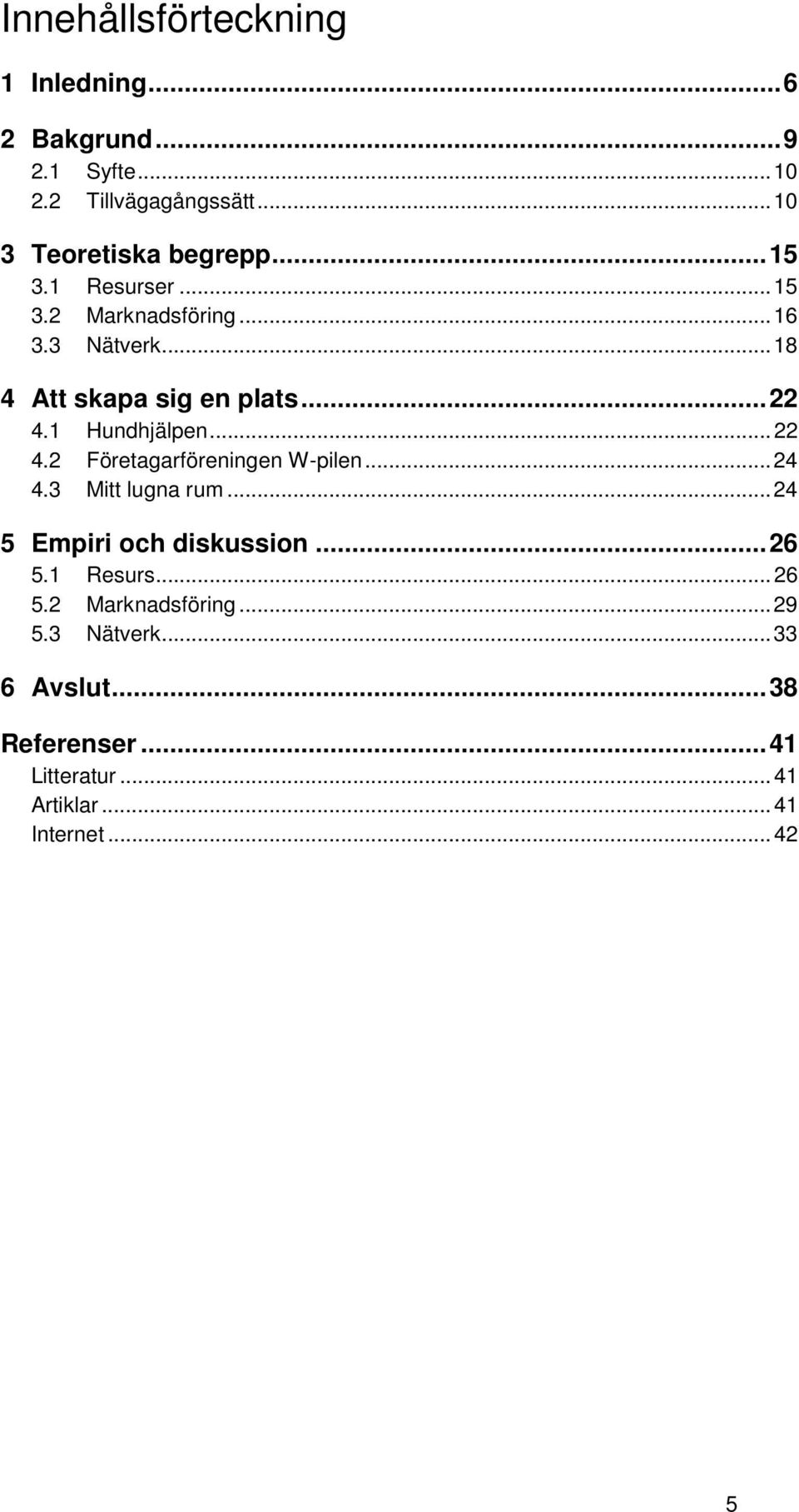 .. 22 4.2 Företagarföreningen W-pilen... 24 4.3 Mitt lugna rum... 24 5 Empiri och diskussion... 26 5.1 Resurs... 26 5.2 Marknadsföring.