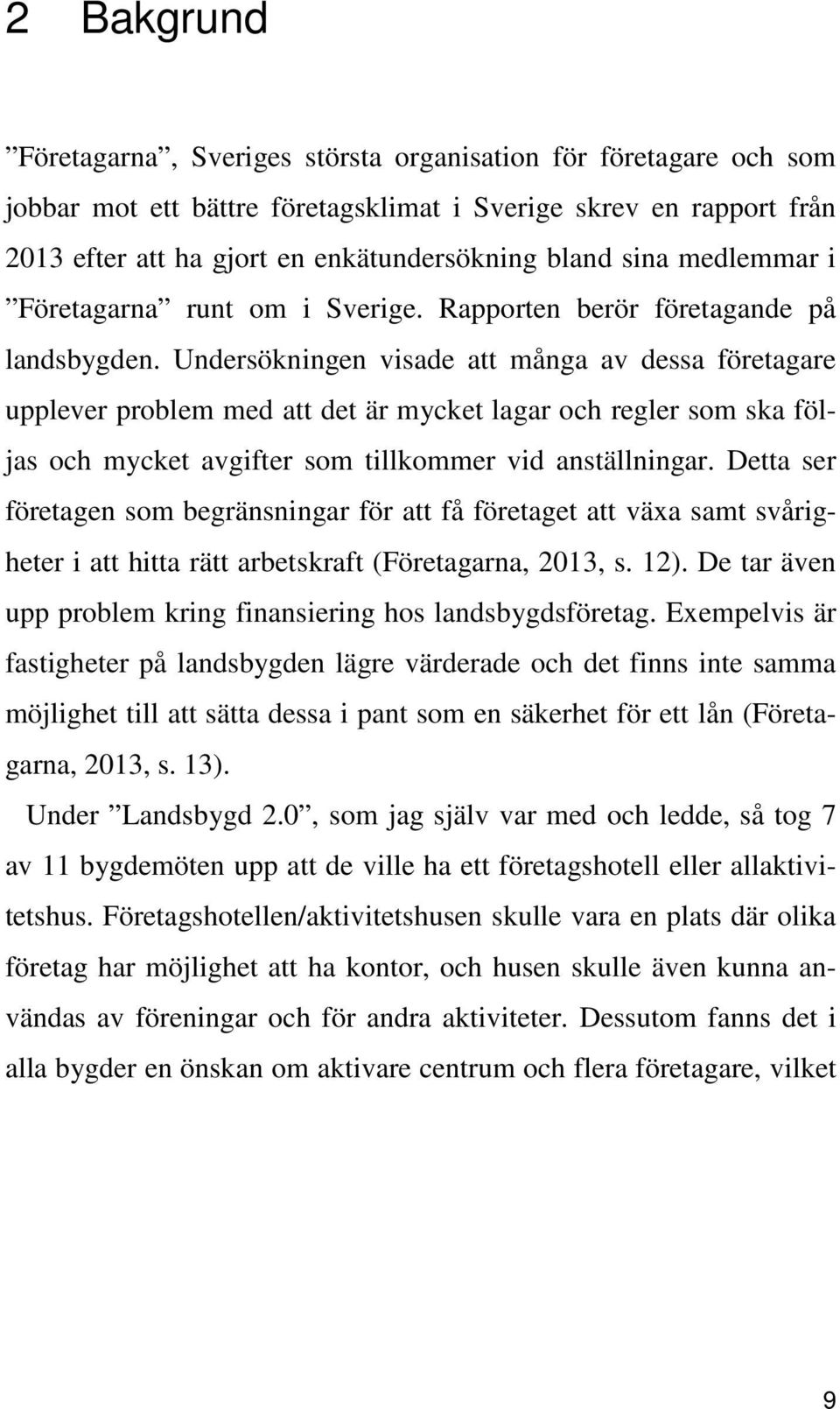 Undersökningen visade att många av dessa företagare upplever problem med att det är mycket lagar och regler som ska följas och mycket avgifter som tillkommer vid anställningar.