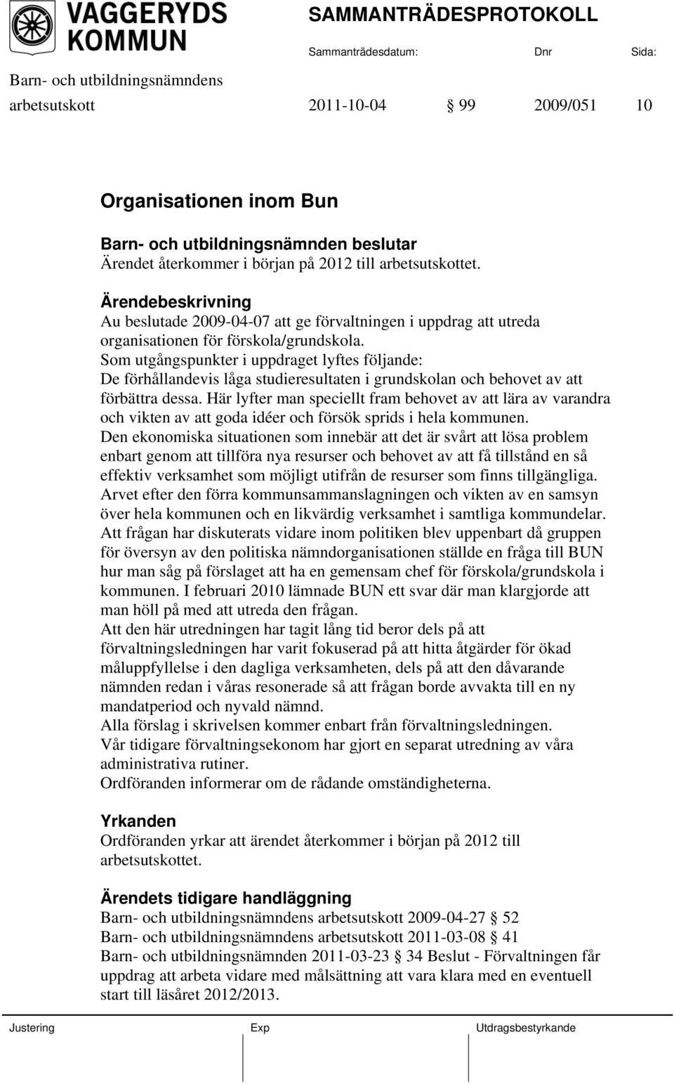 Som utgångspunkter i uppdraget lyftes följande: De förhållandevis låga studieresultaten i grundskolan och behovet av att förbättra dessa.