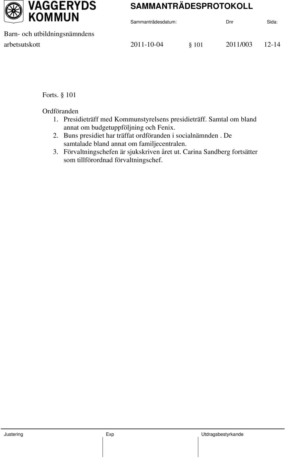 Samtal om bland annat om budgetuppföljning och Fenix. 2.