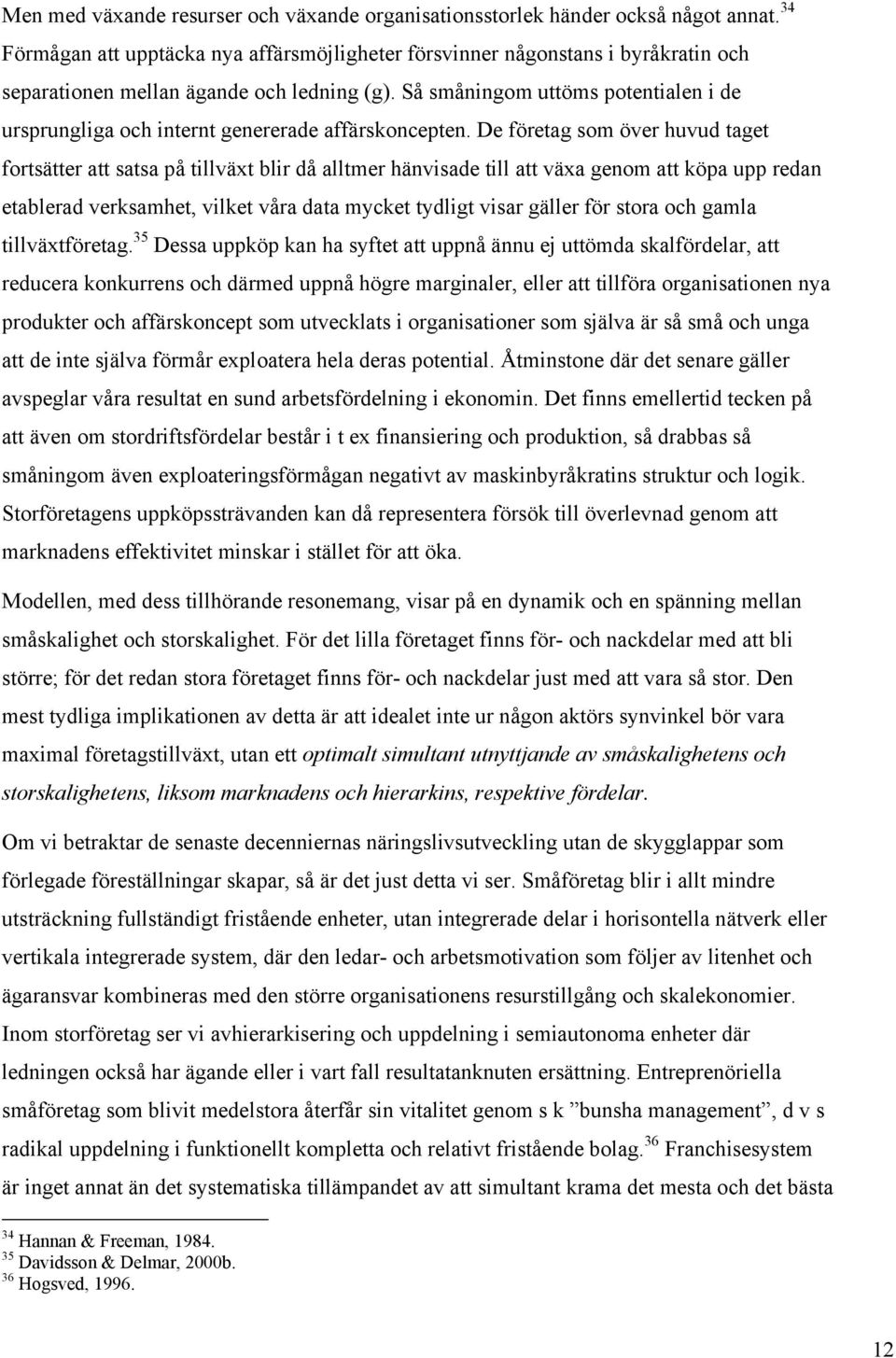 Så småningom uttöms potentialen i de ursprungliga och internt genererade affärskoncepten.