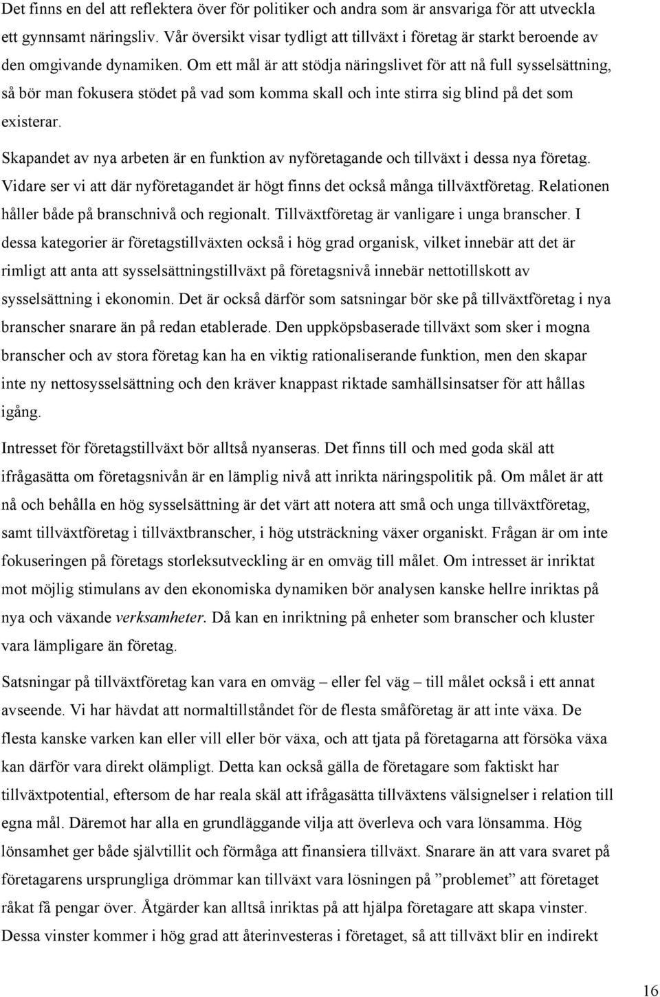 Om ett mål är att stödja näringslivet för att nå full sysselsättning, så bör man fokusera stödet på vad som komma skall och inte stirra sig blind på det som existerar.