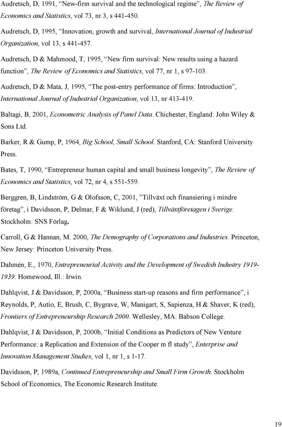 Audretsch, D & Mahmood, T, 1995, New firm survival: New results using a hazard function, The Review of Economics and Statistics, vol 77, nr 1, s 97-103.