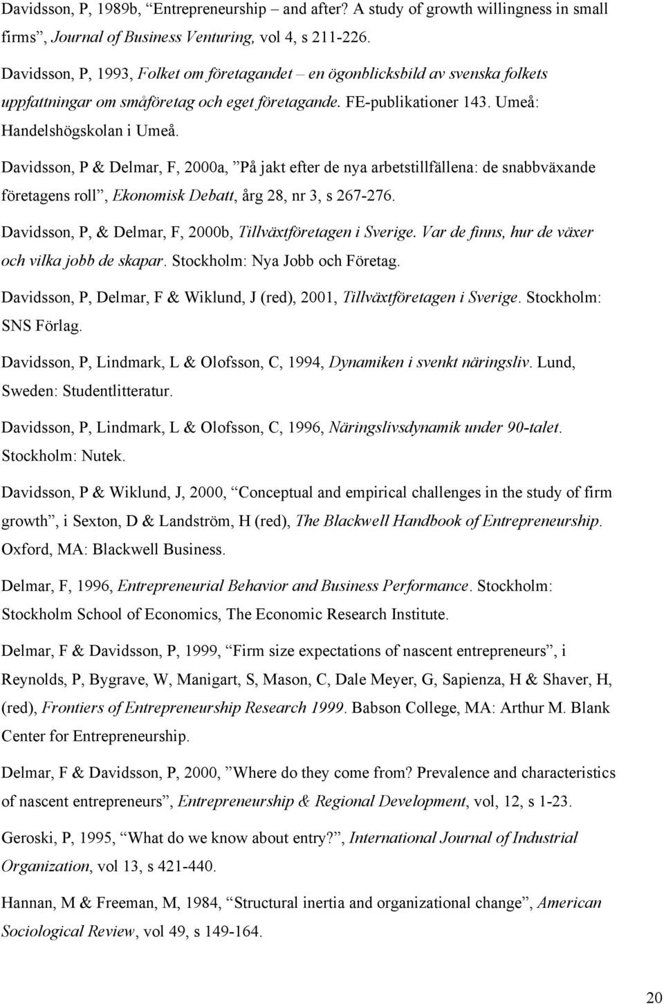 Davidsson, P & Delmar, F, 2000a, På jakt efter de nya arbetstillfällena: de snabbväxande företagens roll, Ekonomisk Debatt, årg 28, nr 3, s 267-276.