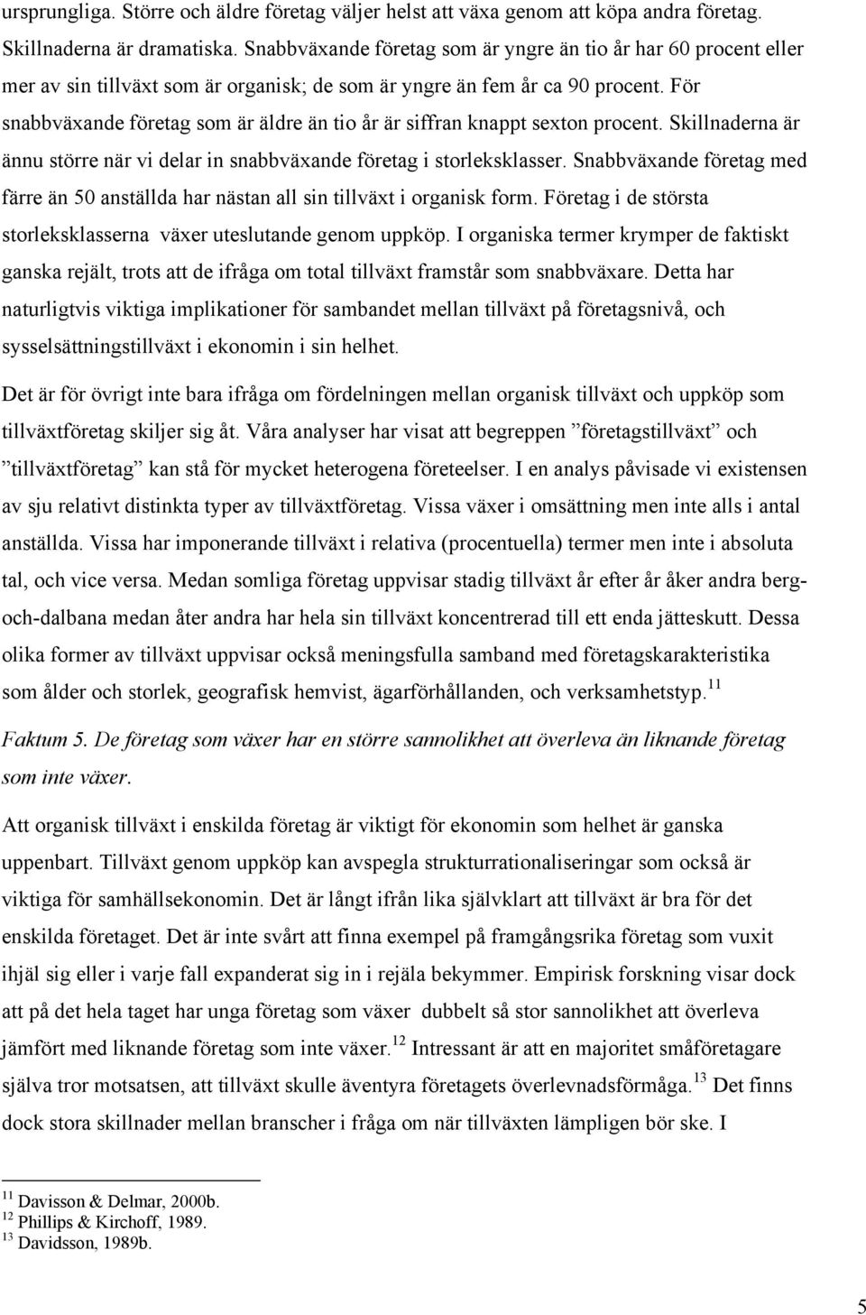 För snabbväxande företag som är äldre än tio år är siffran knappt sexton procent. Skillnaderna är ännu större när vi delar in snabbväxande företag i storleksklasser.