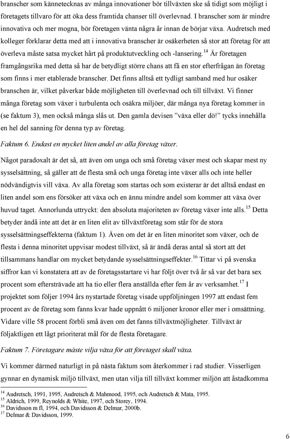 Audretsch med kolleger förklarar detta med att i innovativa branscher är osäkerheten så stor att företag för att överleva måste satsa mycket hårt på produktutveckling och -lansering.