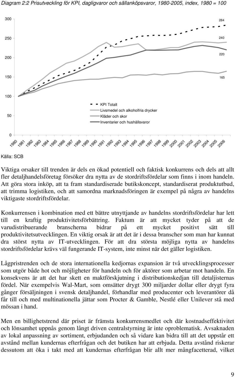 trenden är dels en ökad potentiell och faktisk konkurrens och dels att allt fler detaljhandelsföretag försöker dra nytta av de stordriftsfördelar som finns i inom handeln.