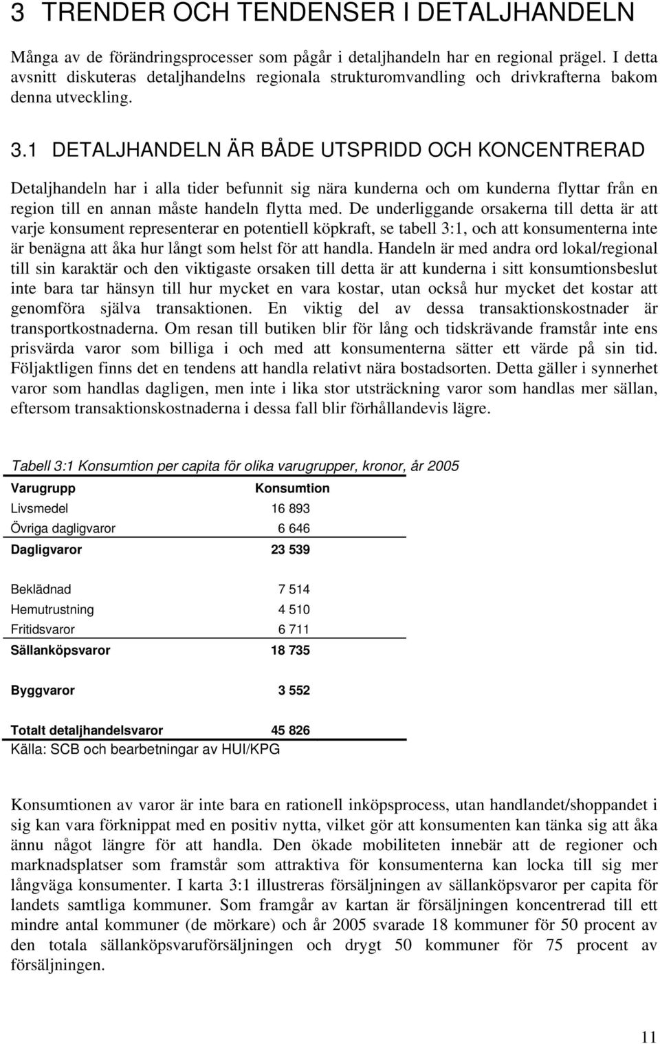 1 DETALJHANDELN ÄR BÅDE UTSPRIDD OCH KONCENTRERAD Detaljhandeln har i alla tider befunnit sig nära kunderna och om kunderna flyttar från en region till en annan måste handeln flytta med.