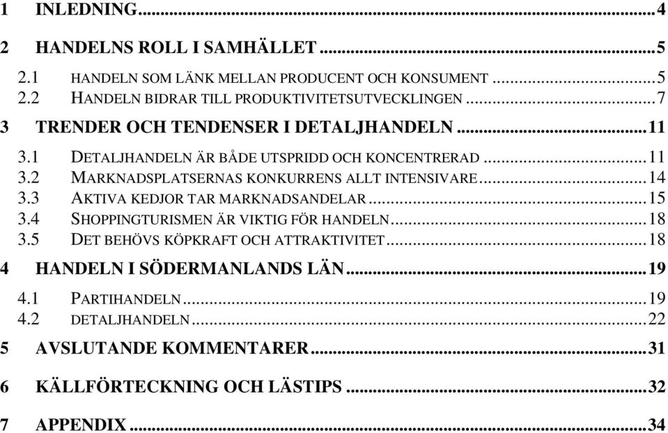 ..14 3.3 AKTIVA KEDJOR TAR MARKNADSANDELAR...15 3.4 SHOPPINGTURISMEN ÄR VIKTIG FÖR HANDELN...18 3.5 DET BEHÖVS KÖPKRAFT OCH ATTRAKTIVITET.