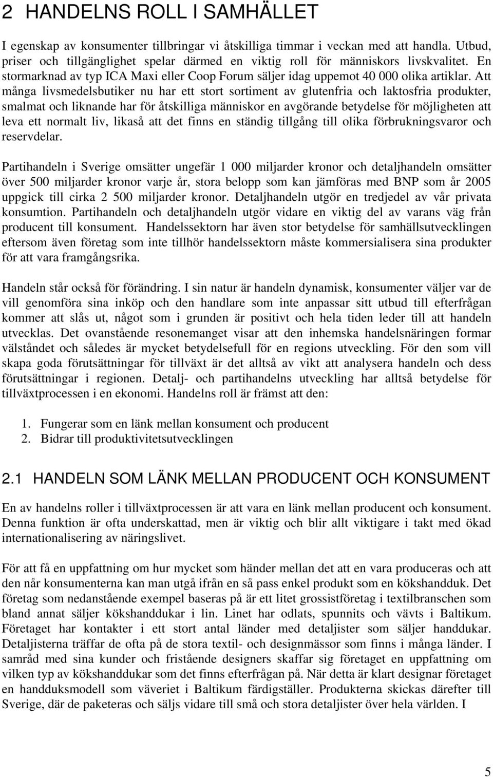 Att många livsmedelsbutiker nu har ett stort sortiment av glutenfria och laktosfria produkter, smalmat och liknande har för åtskilliga människor en avgörande betydelse för möjligheten att leva ett