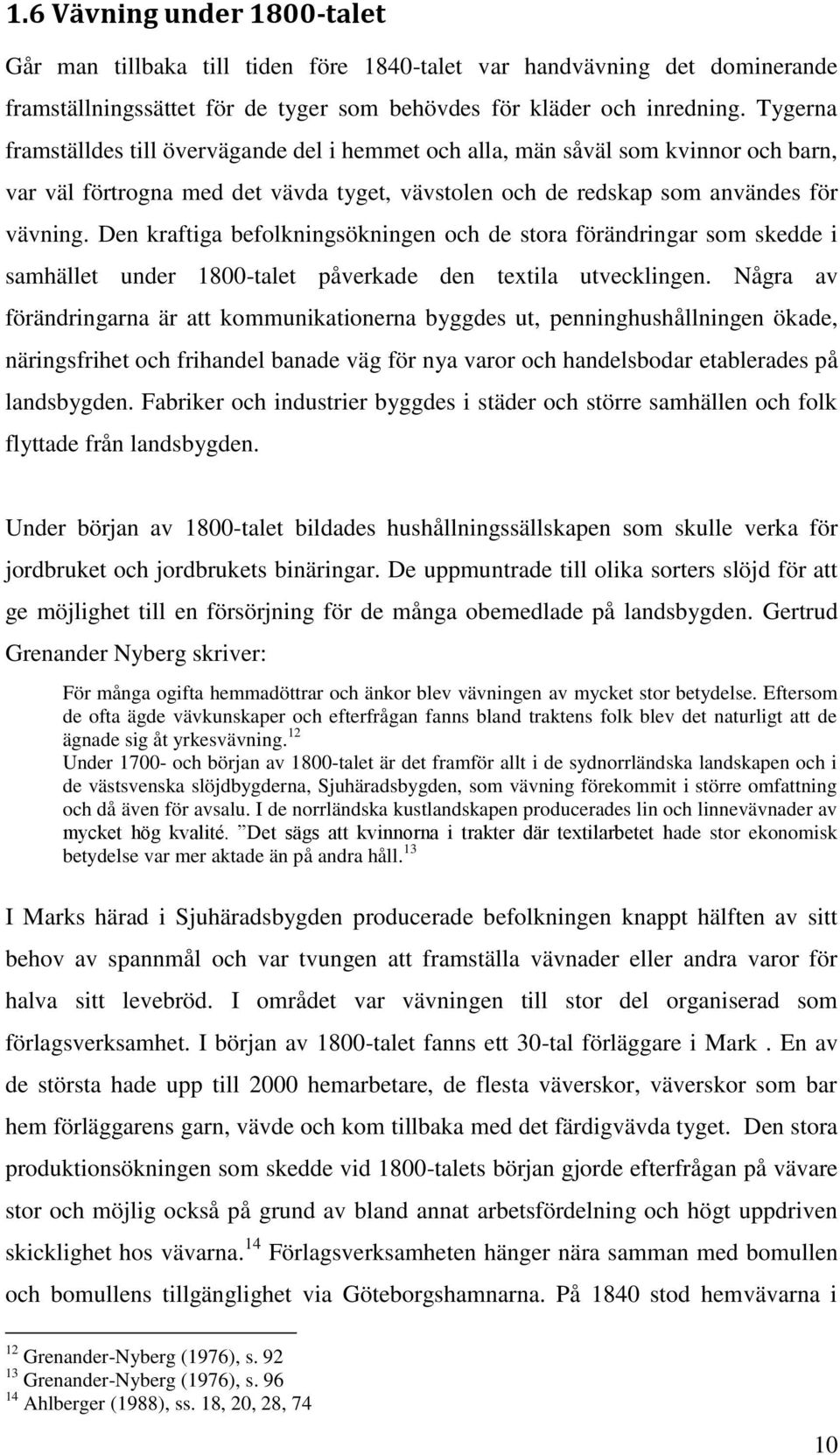 Den kraftiga befolkningsökningen och de stora förändringar som skedde i samhället under 1800-talet påverkade den textila utvecklingen.