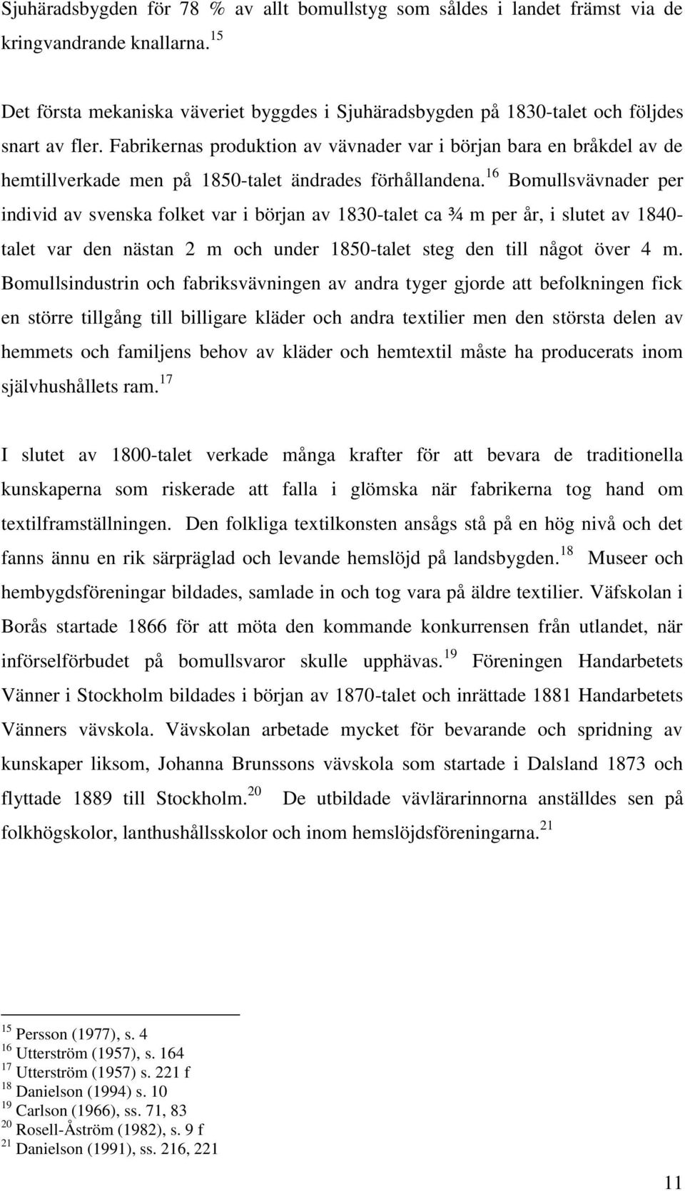 Fabrikernas produktion av vävnader var i början bara en bråkdel av de hemtillverkade men på 1850-talet ändrades förhållandena.