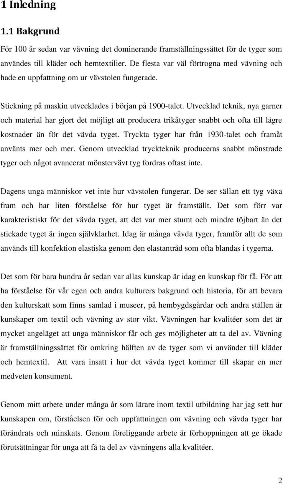 Utvecklad teknik, nya garner och material har gjort det möjligt att producera trikåtyger snabbt och ofta till lägre kostnader än för det vävda tyget.