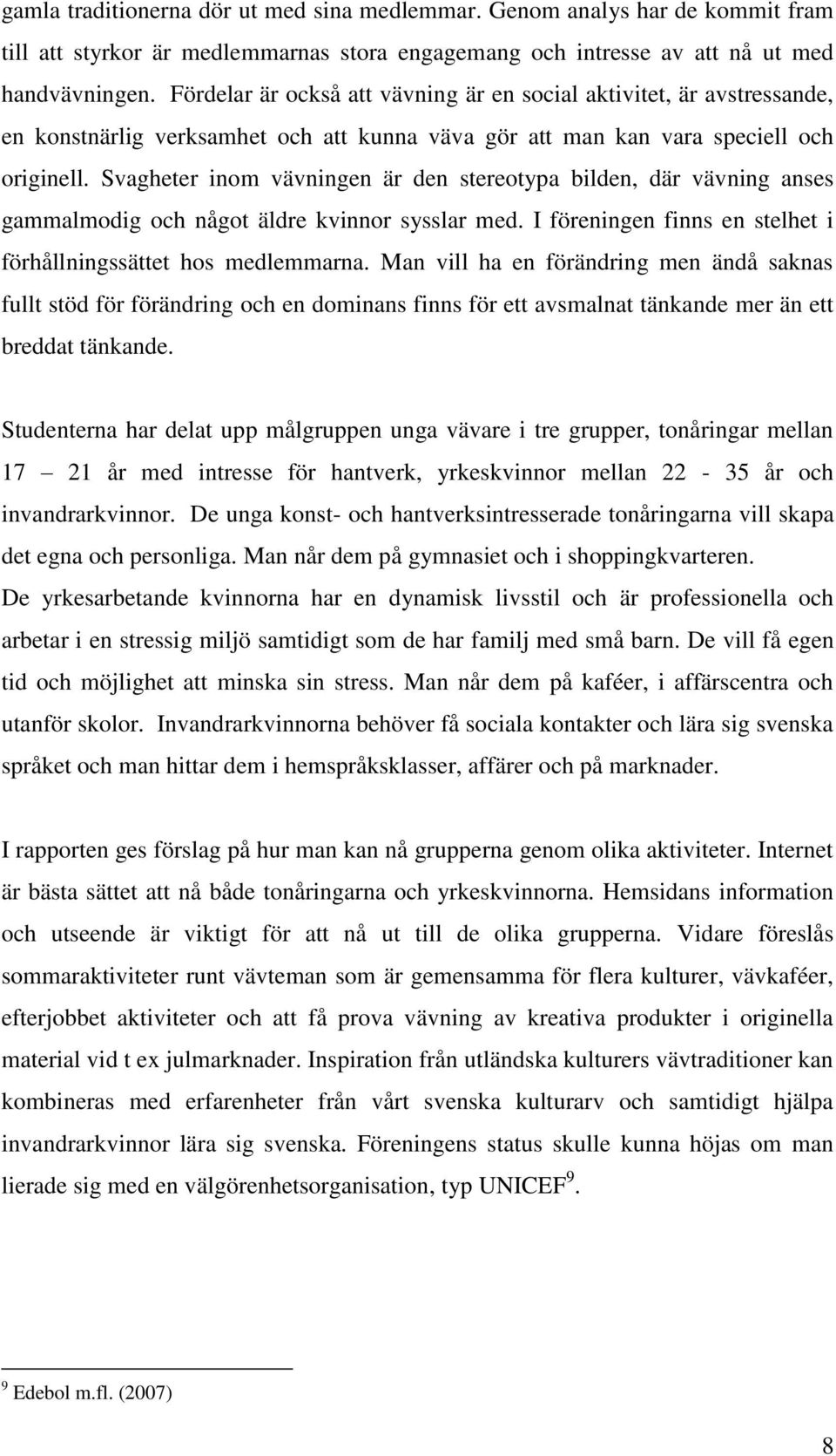 Svagheter inom vävningen är den stereotypa bilden, där vävning anses gammalmodig och något äldre kvinnor sysslar med. I föreningen finns en stelhet i förhållningssättet hos medlemmarna.