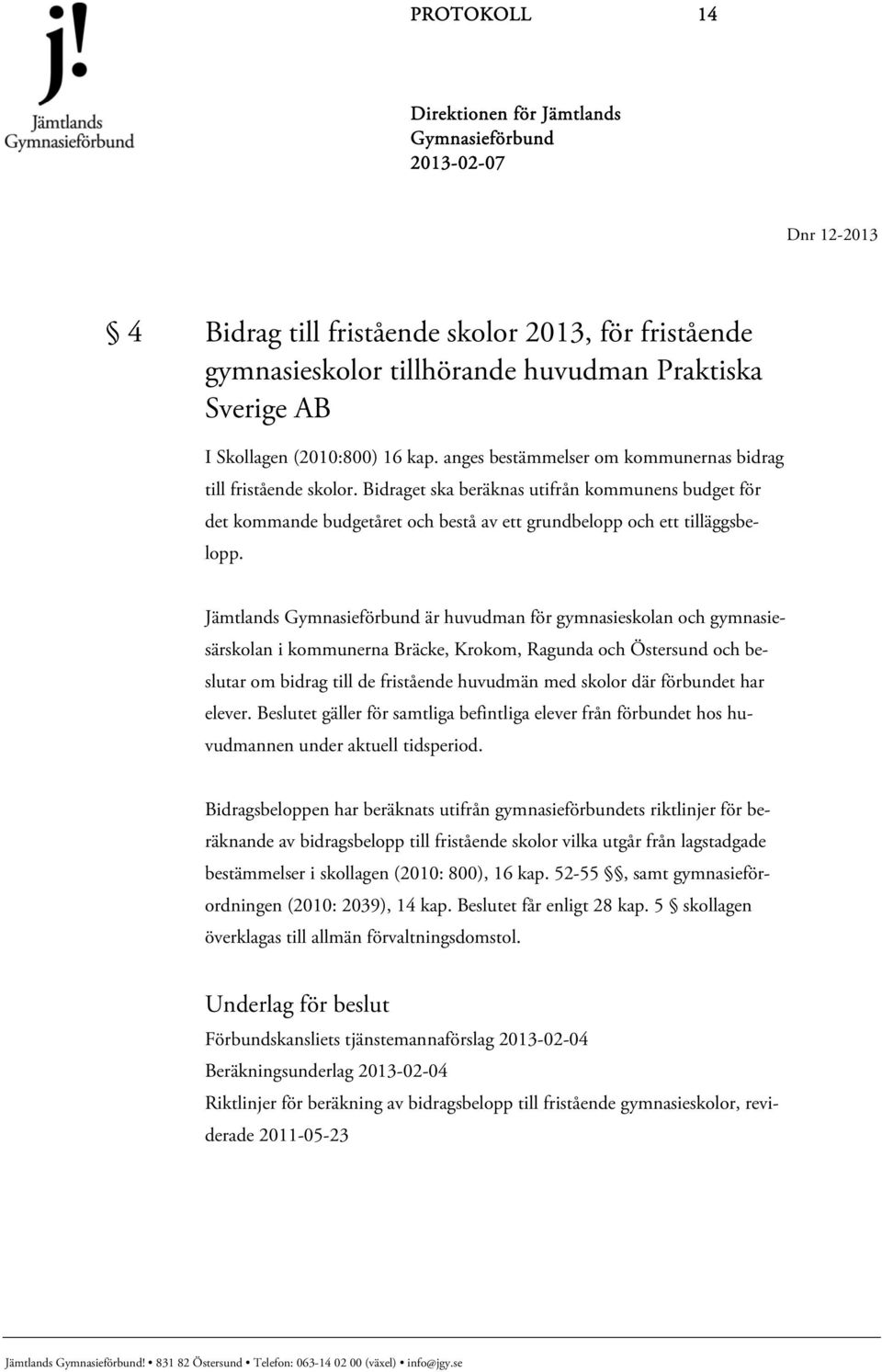 Jämtlands är huvudman för gymnasieskolan och gymnasiesärskolan i kommunerna Bräcke, Krokom, Ragunda och Östersund och beslutar om bidrag till de fristående huvudmän med skolor där förbundet har