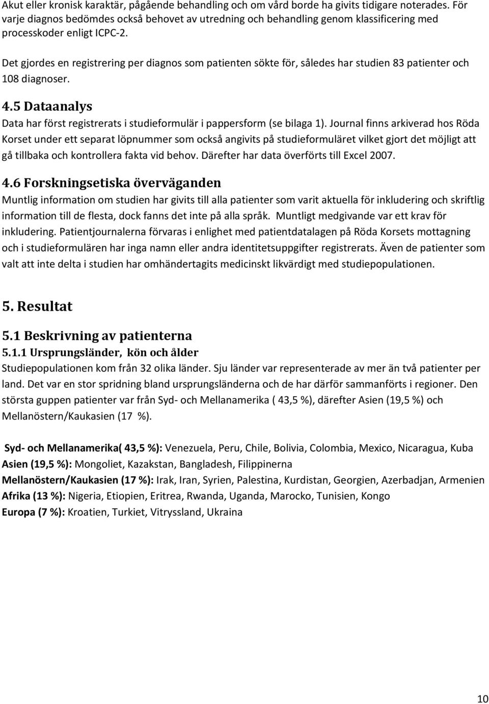 Det gjordes en registrering per diagnos som patienten sökte för, således har studien 83 patienter och 108 diagnoser. 4.