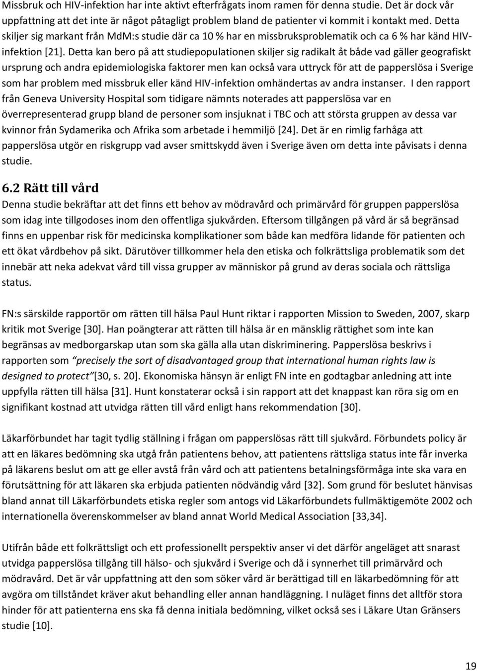 Detta kan bero på att studiepopulationen skiljer sig radikalt åt både vad gäller geografiskt ursprung och andra epidemiologiska faktorer men kan också vara uttryck för att de papperslösa i Sverige