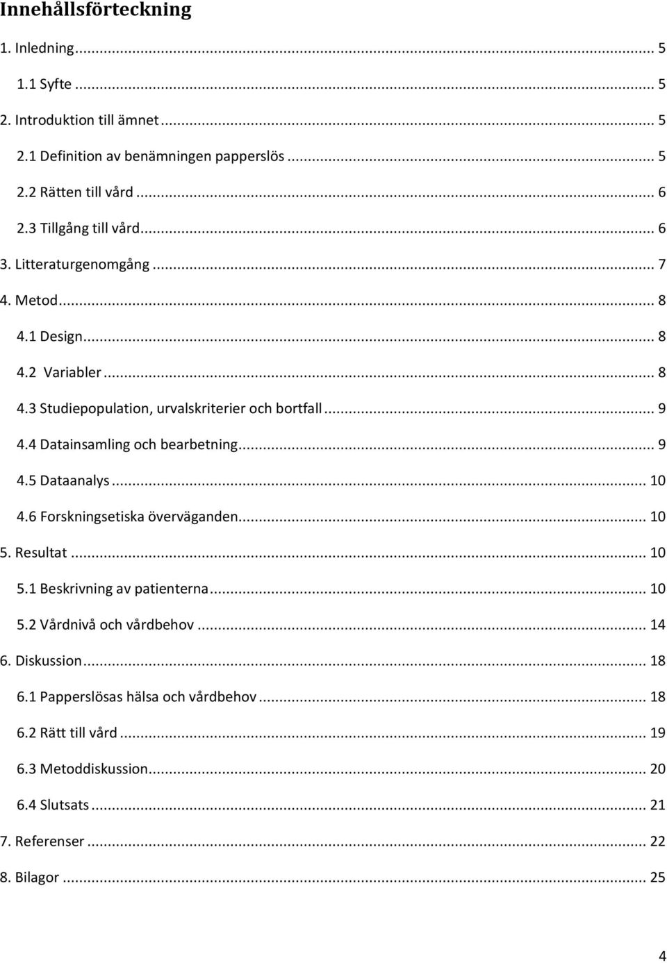 4 Datainsamling och bearbetning... 9 4.5 Dataanalys... 10 4.6 Forskningsetiska överväganden... 10 5. Resultat... 10 5.1 Beskrivning av patienterna... 10 5.2 Vårdnivå och vårdbehov.