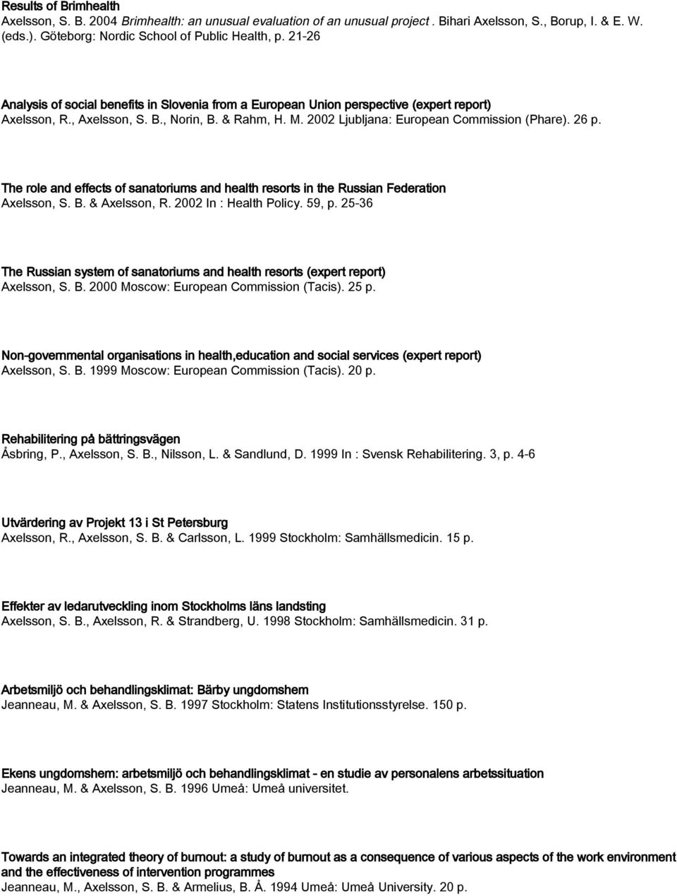 26 p. The role and effects of sanatoriums and health resorts in the Russian Federation Axelsson, S. B. & Axelsson, R. 2002 In : Health Policy. 59, p.