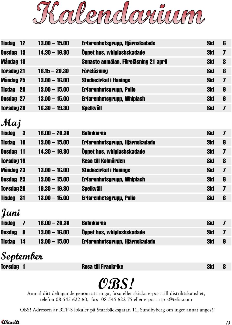 30 Spelkväll Sid 7 Maj Tisdag 3 18.00 20.30 Bofinkarna Sid 7 Tisdag 10 13.00 15.00 Erfarenhetsgrupp, Hjärnskadade Sid 6 Onsdag 11 14.30 16.