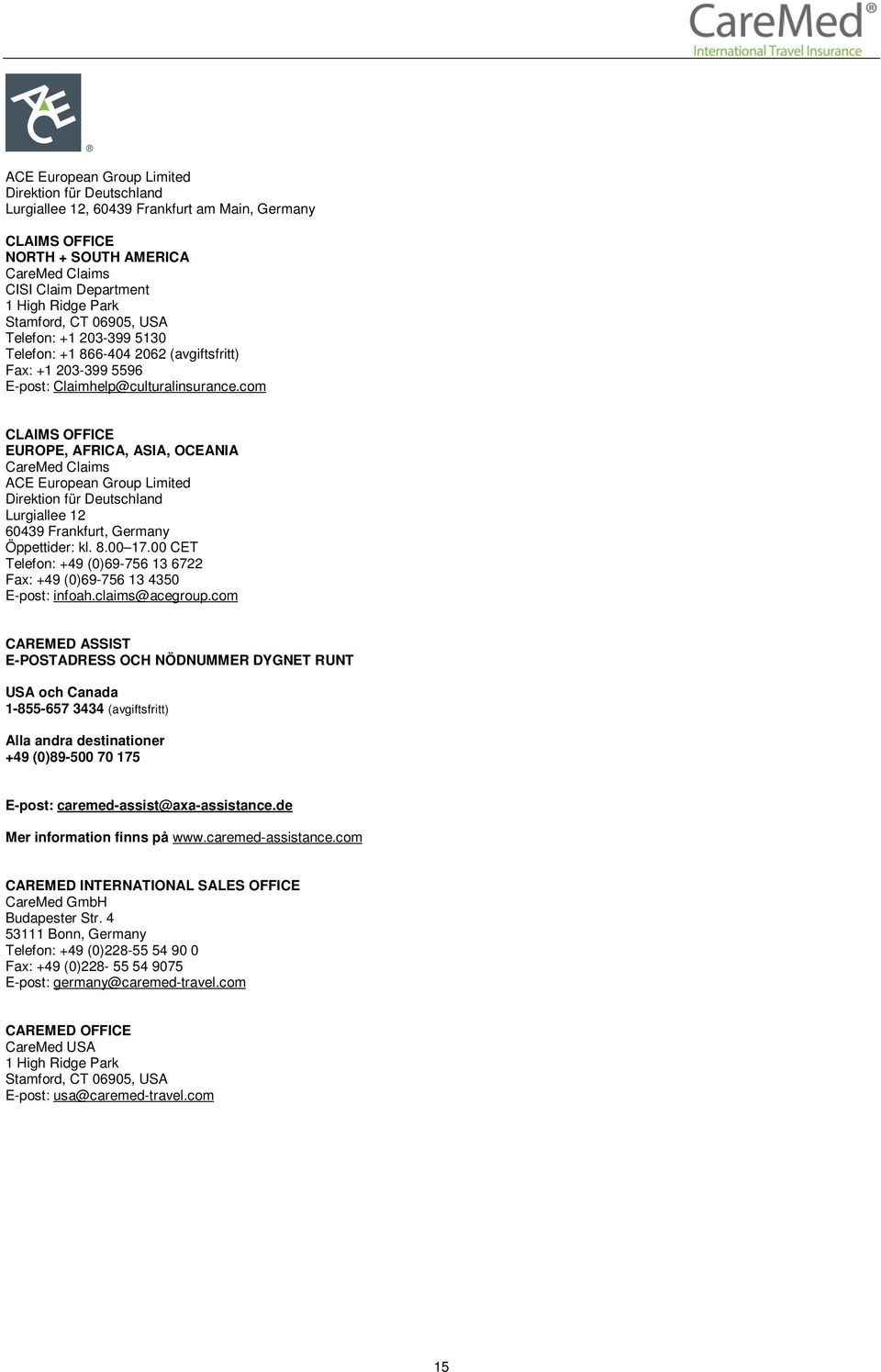 com CLAIMS OFFICE EUROPE, AFRICA, ASIA, OCEANIA Claims ACE European Group Limited Direktion für Deutschland Lurgiallee 12 60439 Frankfurt, Germany Öppettider: kl. 8.00 17.