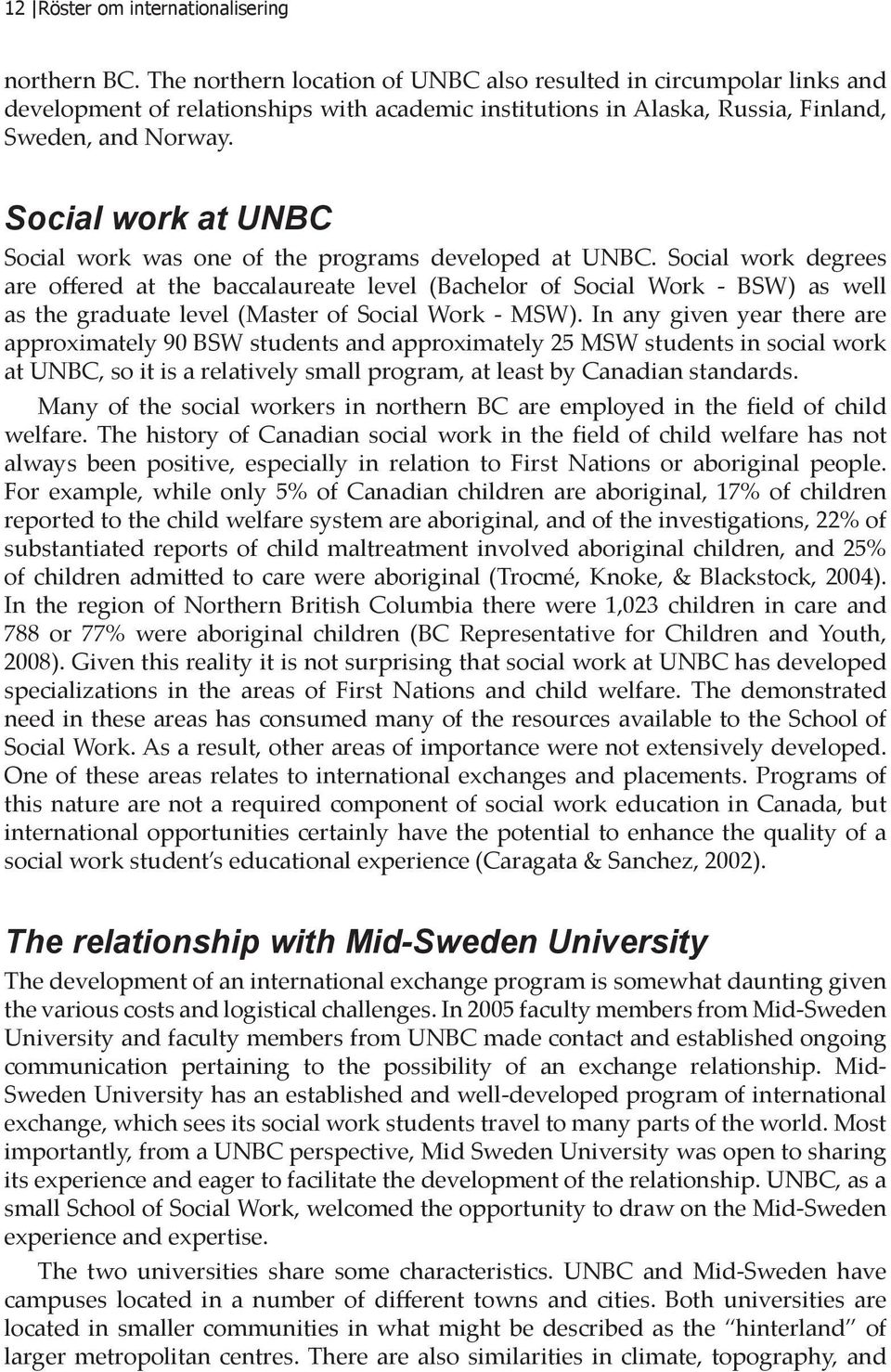 Social work at UNBC Social work was one of the programs developed at UNBC.