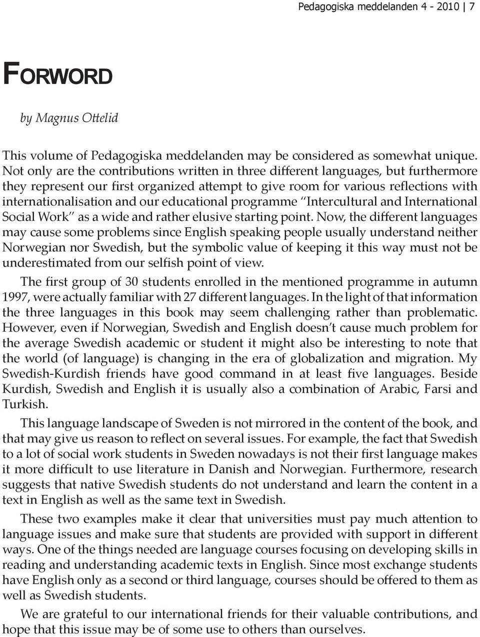 educational programme Intercultural and International Social Work as a wide and rather elusive starting point.