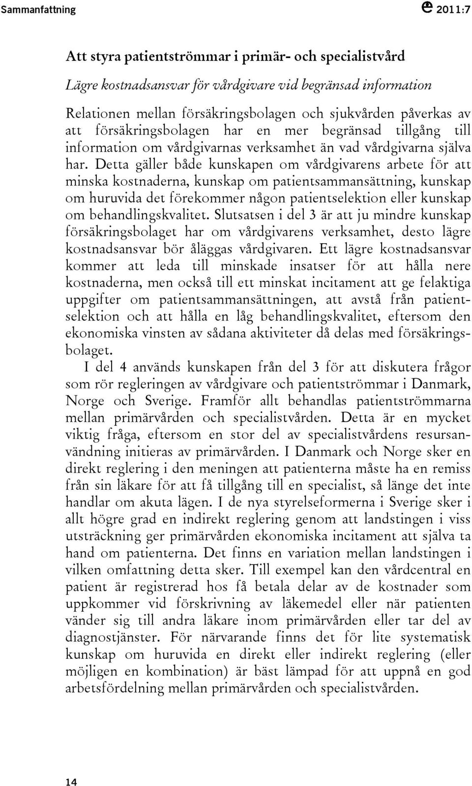 Detta gäller både kunskapen om vårdgivarens arbete för att minska kostnaderna, kunskap om patientsammansättning, kunskap om huruvida det förekommer någon patientselektion eller kunskap om