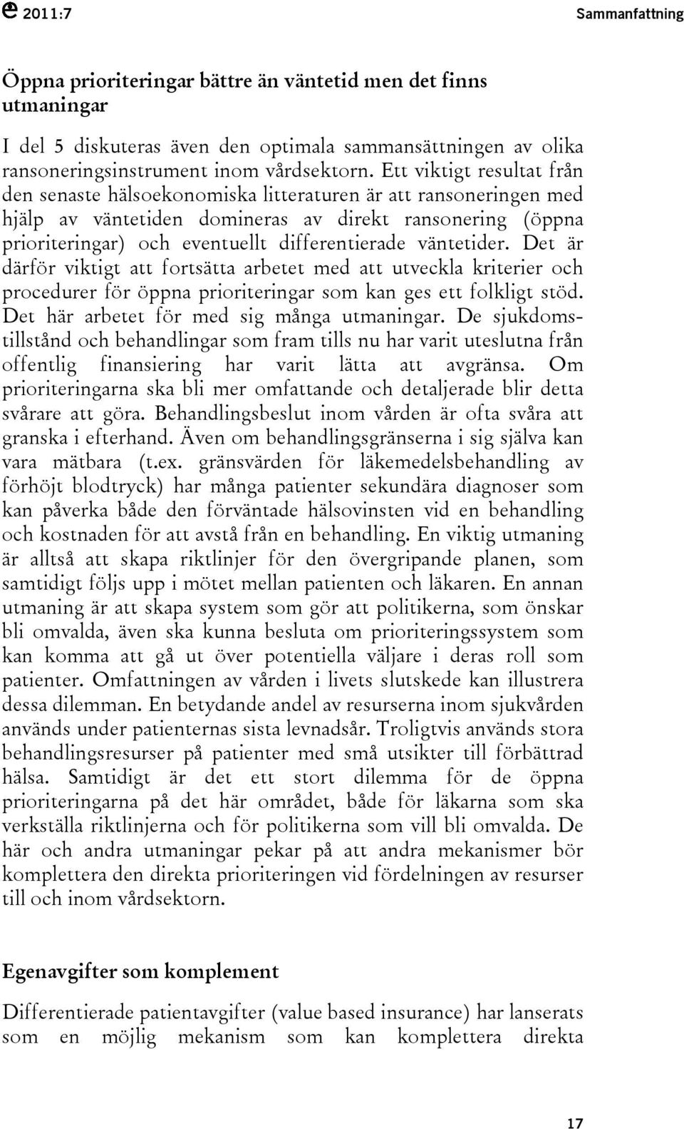 väntetider. Det är därför viktigt att fortsätta arbetet med att utveckla kriterier och procedurer för öppna prioriteringar som kan ges ett folkligt stöd. Det här arbetet för med sig många utmaningar.