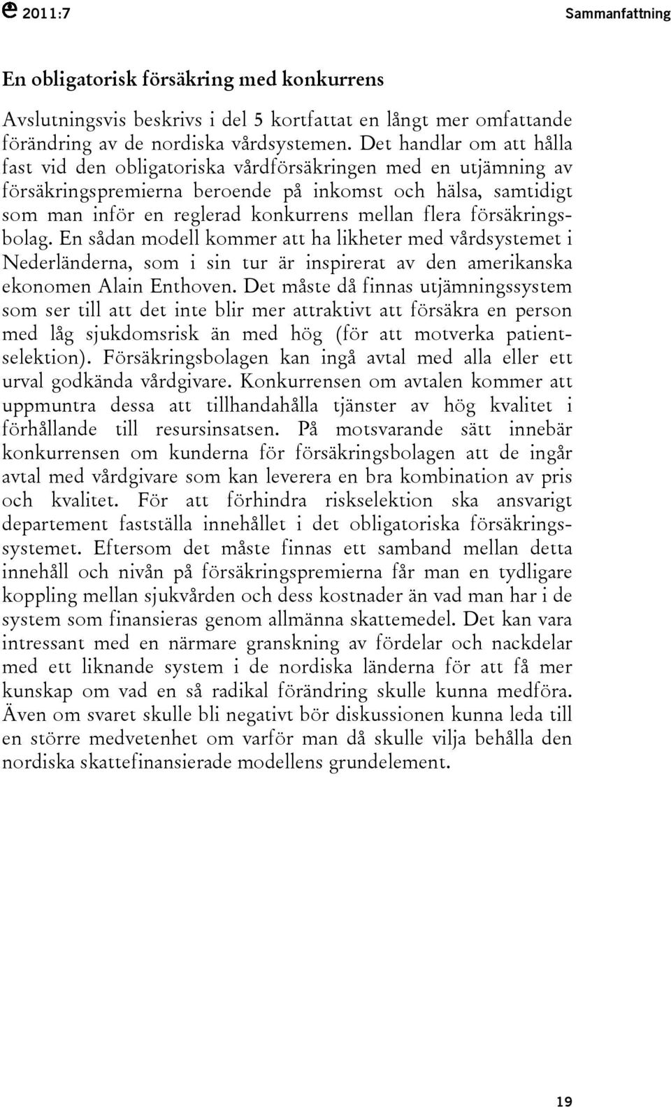 flera försäkringsbolag. En sådan modell kommer att ha likheter med vårdsystemet i Nederländerna, som i sin tur är inspirerat av den amerikanska ekonomen Alain Enthoven.