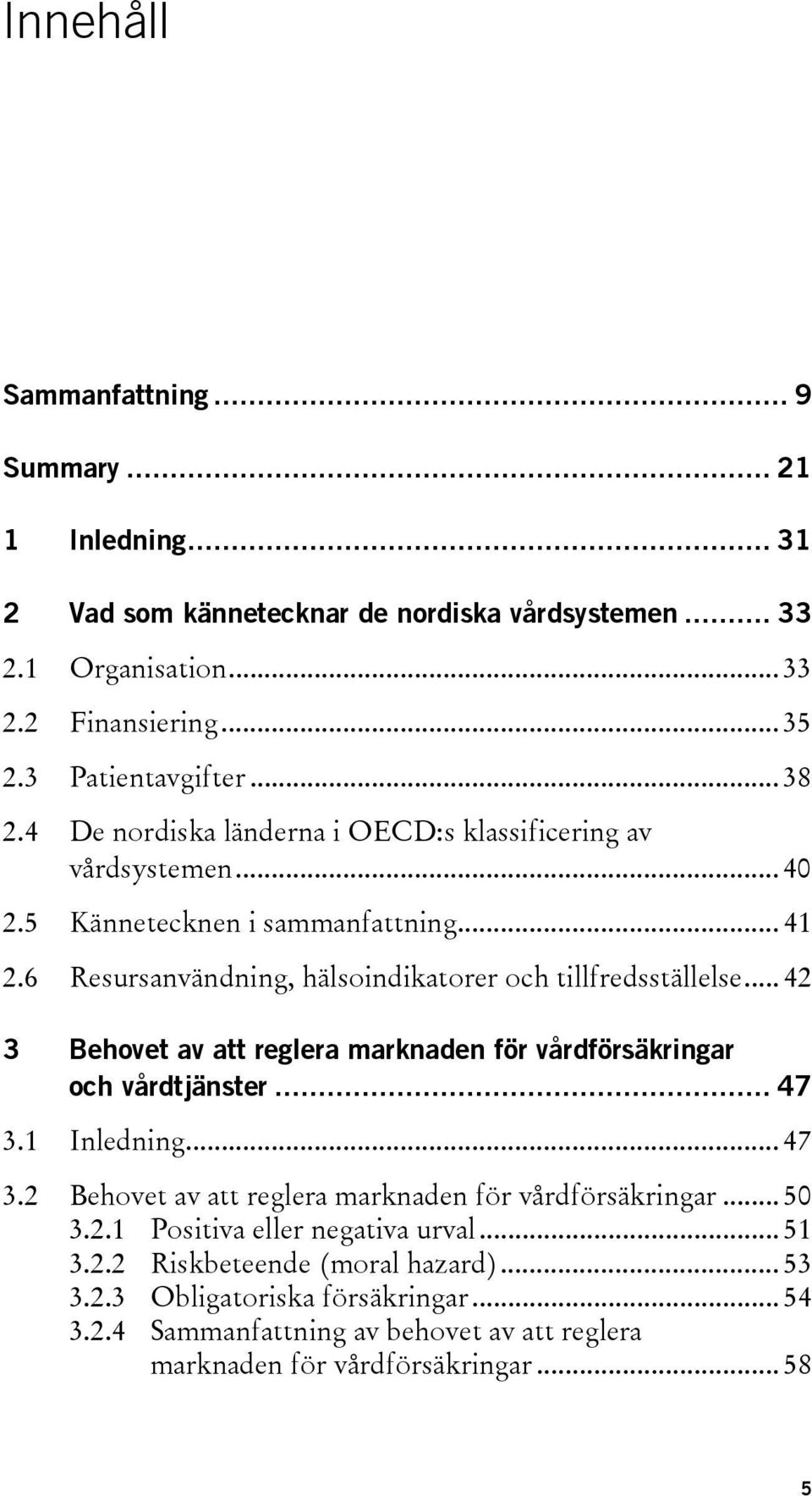 .. 42 3 Behovet av att reglera marknaden för vårdförsäkringar och vårdtjänster... 47 3.1 Inledning... 47 3.2 Behovet av att reglera marknaden för vårdförsäkringar... 50 3.2.1 Positiva eller negativa urval.